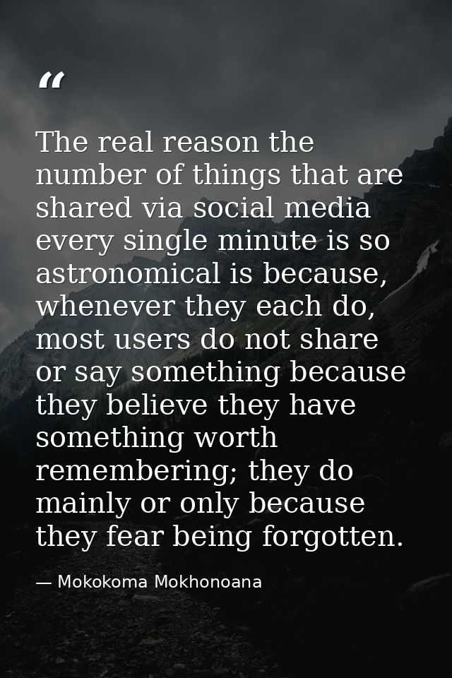 The real reason the number of things that are shared via social media every single minute is so astronomical is because, — Mokokoma Mokhonoana