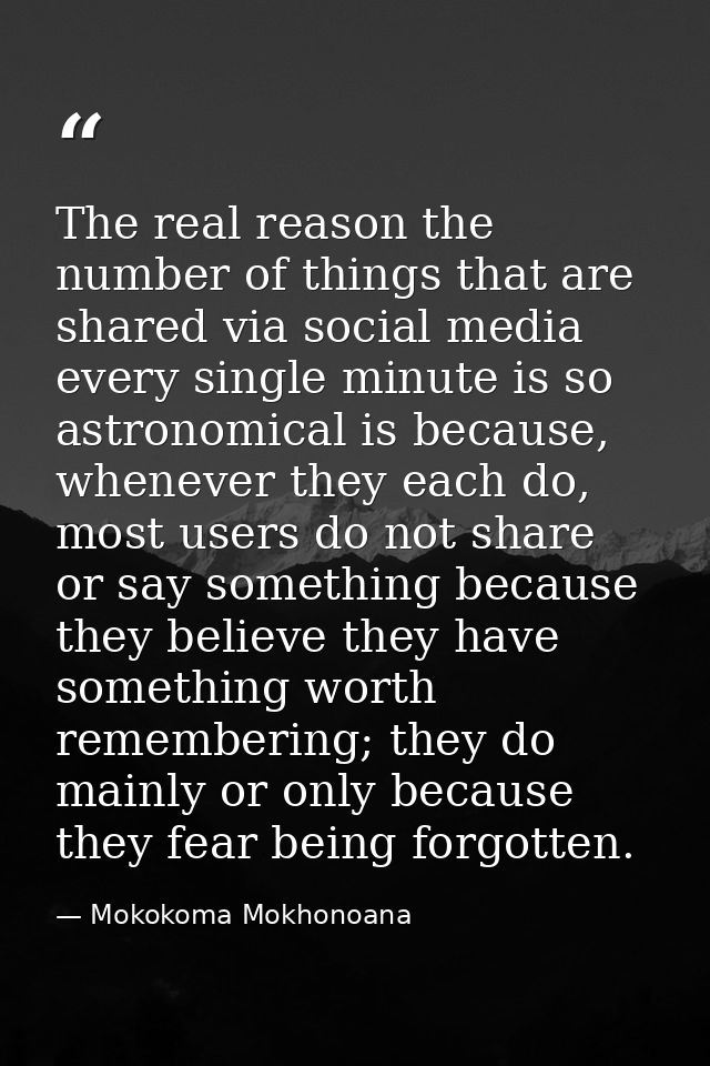 The real reason the number of things that are shared via social media every single minute is so astronomical is because, — Mokokoma Mokhonoana