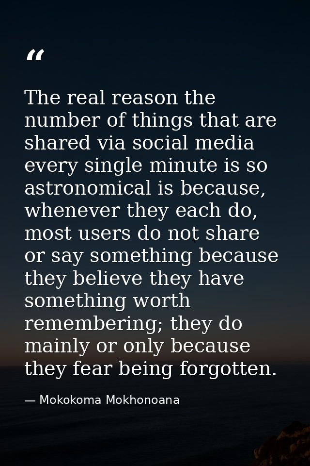 The real reason the number of things that are shared via social media every single minute is so astronomical is because, — Mokokoma Mokhonoana