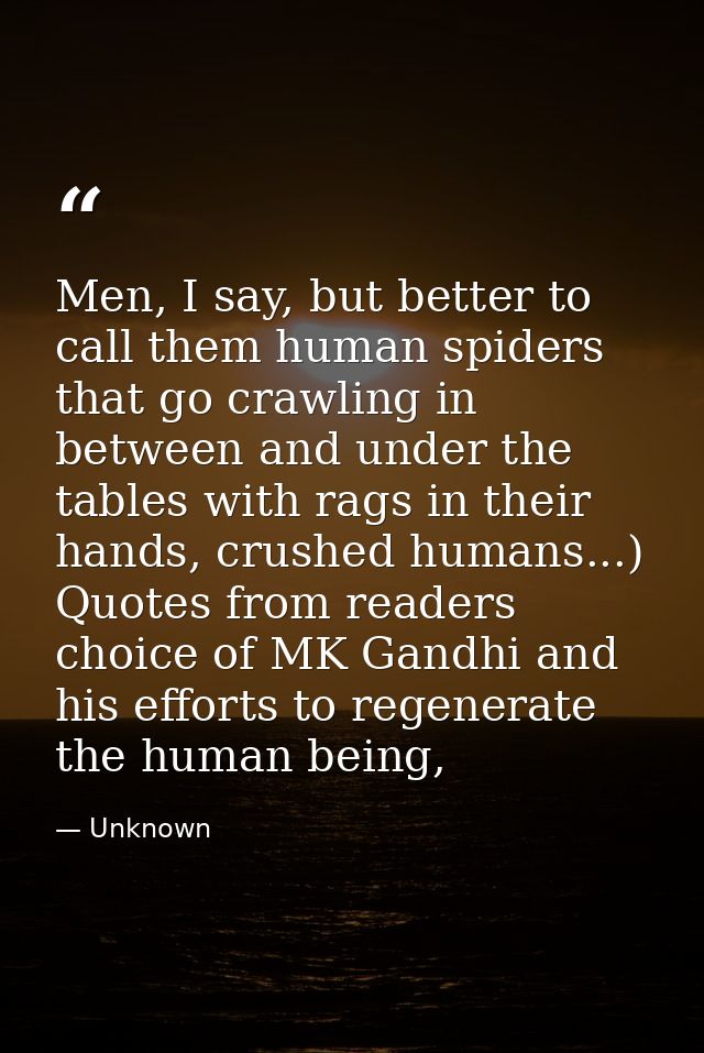 Men, I say, but better to call them human spiders that go crawling in between and under the tables with rags in their ha — Unknown