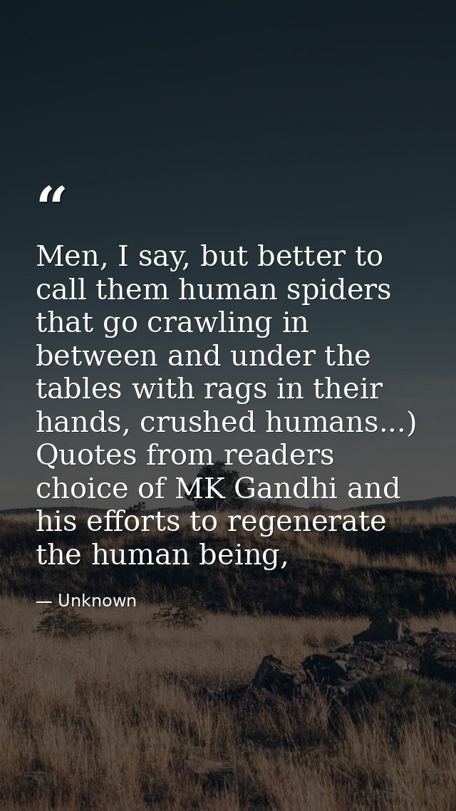 Men, I say, but better to call them human spiders that go crawling in between and under the tables with rags in their ha — Unknown
