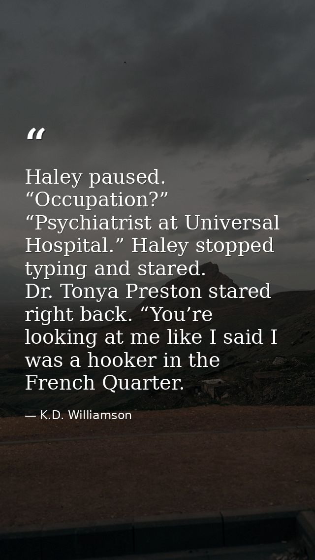 Haley paused. “Occupation?” “Psychiatrist at Universal Hospital.” Haley stopped typing and stared. Dr. Tonya Preston sta — K.D. Williamson