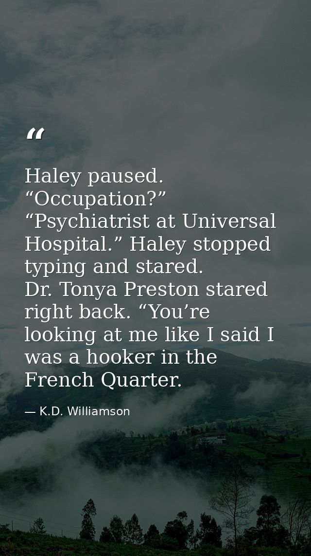 Haley paused. “Occupation?” “Psychiatrist at Universal Hospital.” Haley stopped typing and stared. Dr. Tonya Preston sta — K.D. Williamson