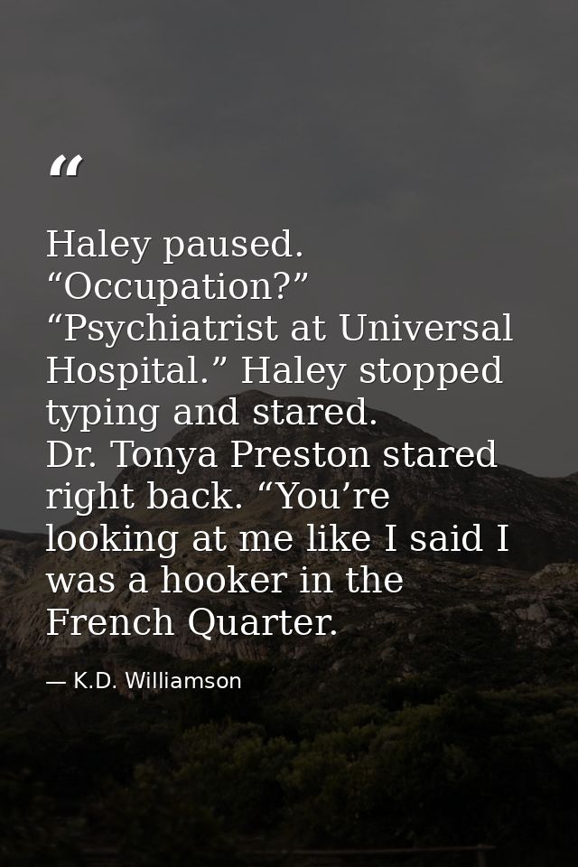 Haley paused. “Occupation?” “Psychiatrist at Universal Hospital.” Haley stopped typing and stared. Dr. Tonya Preston sta — K.D. Williamson