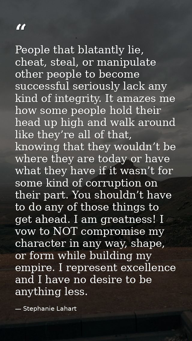 People that blatantly lie, cheat, steal, or manipulate other people to become successful seriously lack any kind of inte — Stephanie Lahart