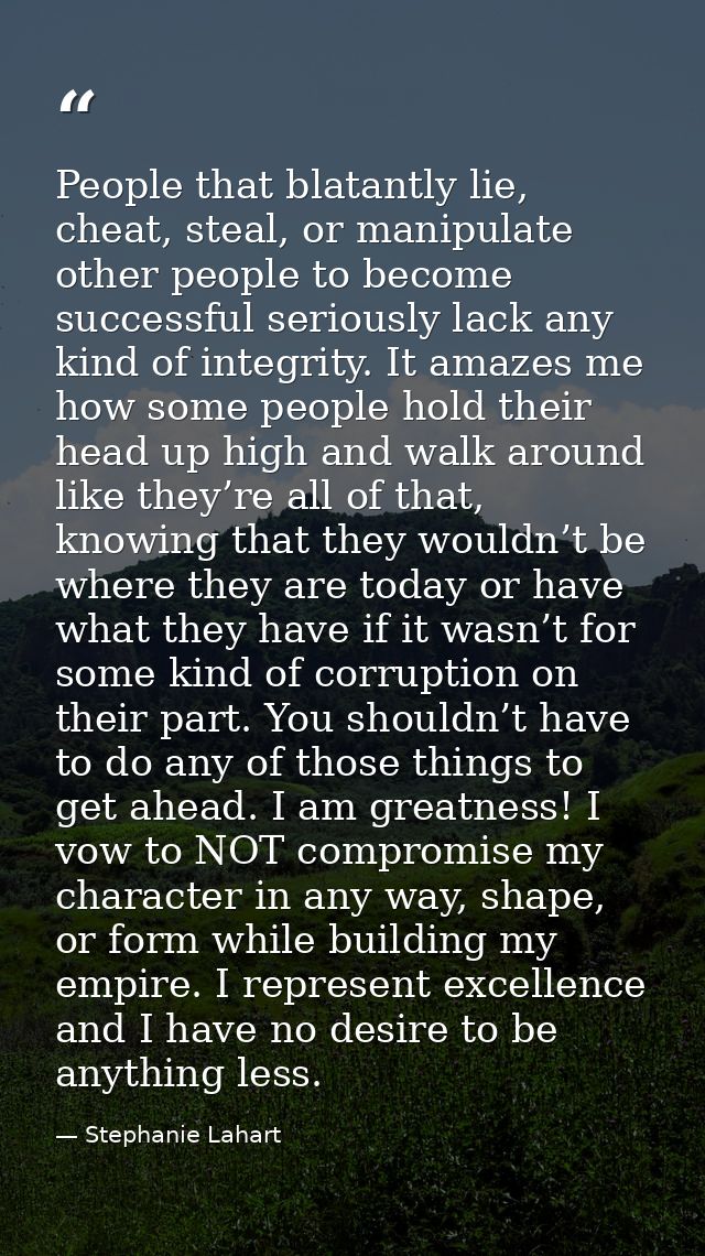 People that blatantly lie, cheat, steal, or manipulate other people to become successful seriously lack any kind of inte — Stephanie Lahart