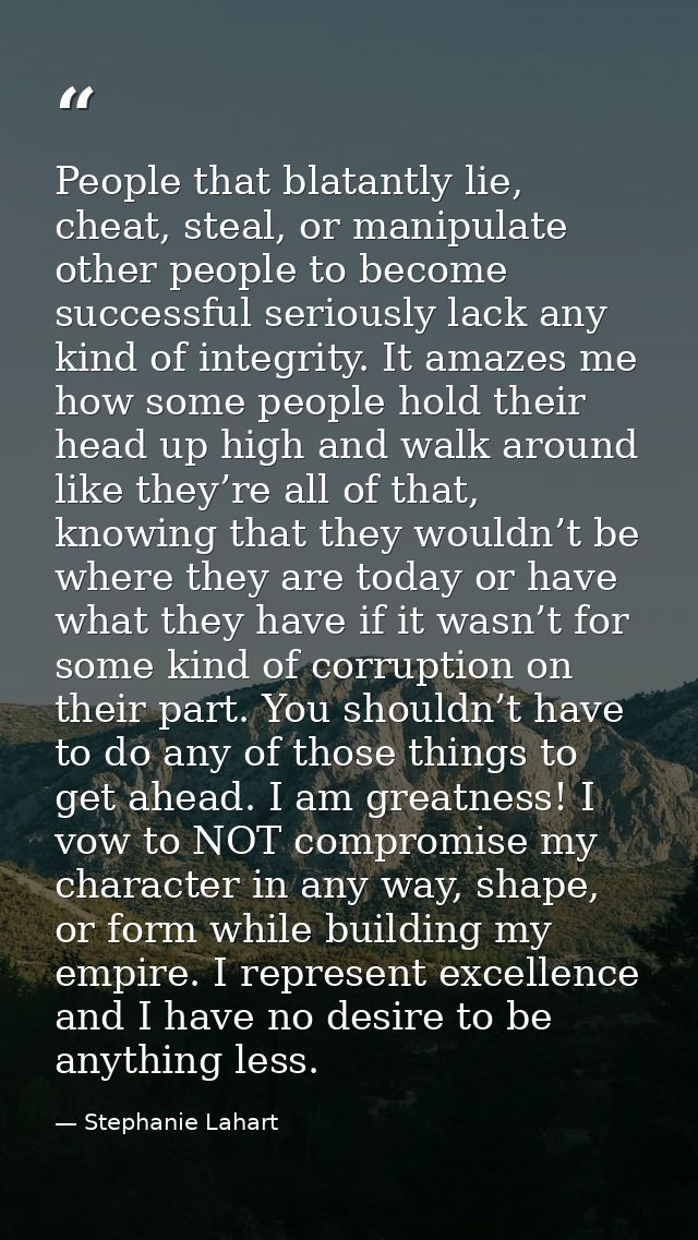 People that blatantly lie, cheat, steal, or manipulate other people to become successful seriously lack any kind of inte — Stephanie Lahart