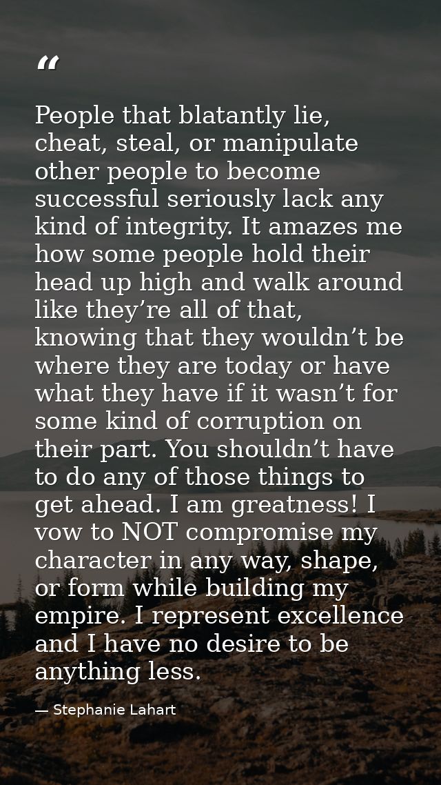 People that blatantly lie, cheat, steal, or manipulate other people to become successful seriously lack any kind of inte — Stephanie Lahart