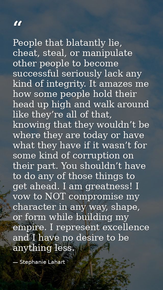 People that blatantly lie, cheat, steal, or manipulate other people to become successful seriously lack any kind of inte — Stephanie Lahart