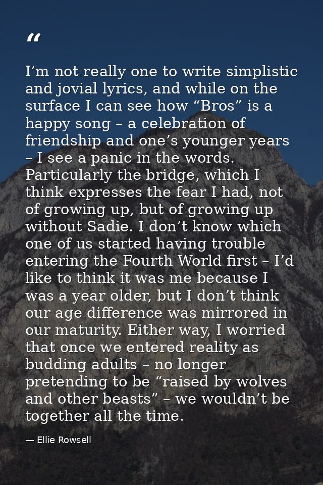 I’m not really one to write simplistic and jovial lyrics, and while on the surface I can see how “Bros” is a happy song  — Ellie Rowsell