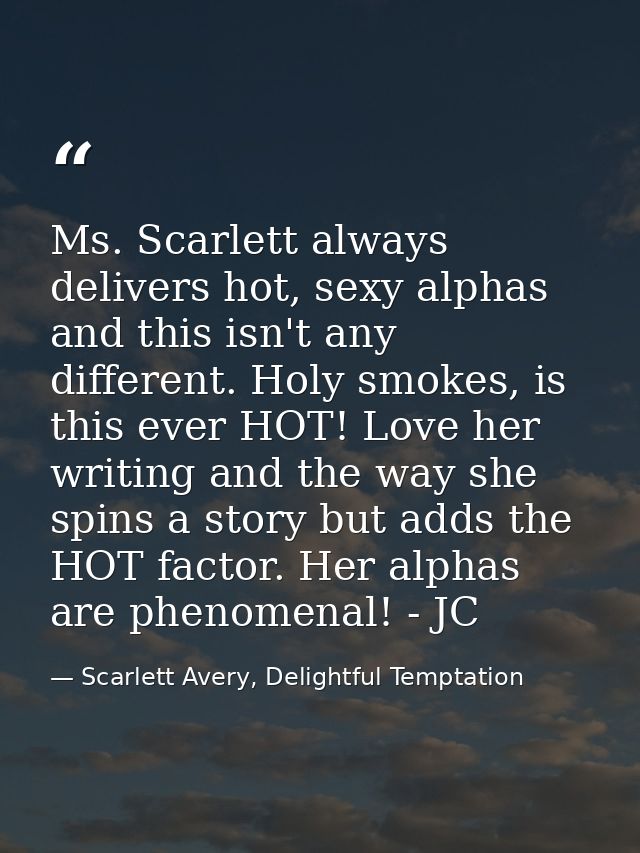 Ms. Scarlett always delivers hot, sexy alphas and this isn't any different. Holy smokes, is this ever HOT! Love her writ — Scarlett Avery, Delightful Temptation