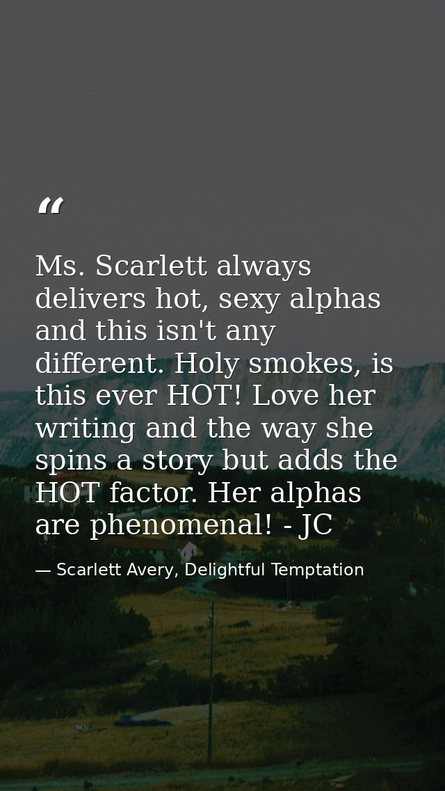 Ms. Scarlett always delivers hot, sexy alphas and this isn't any different. Holy smokes, is this ever HOT! Love her writ — Scarlett Avery, Delightful Temptation
