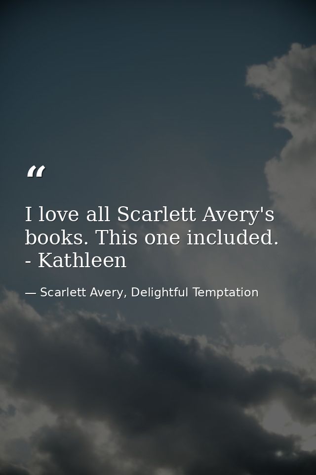 I love all Scarlett Avery's books. This one included. - Kathleen — Scarlett Avery, Delightful Temptation