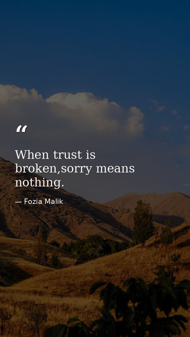 When trust is broken,sorry means nothing. — Fozia Malik