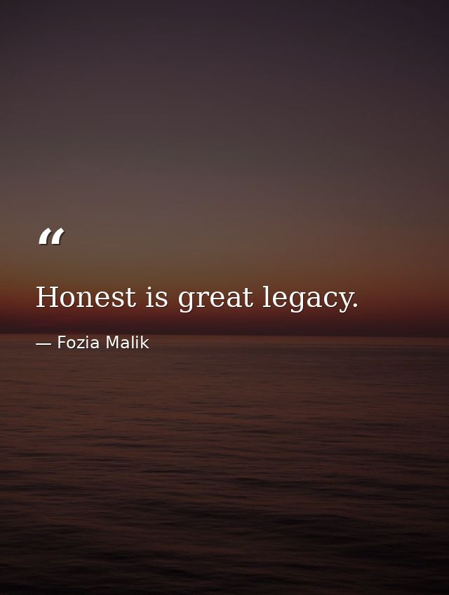 Honest is great legacy. — Fozia Malik