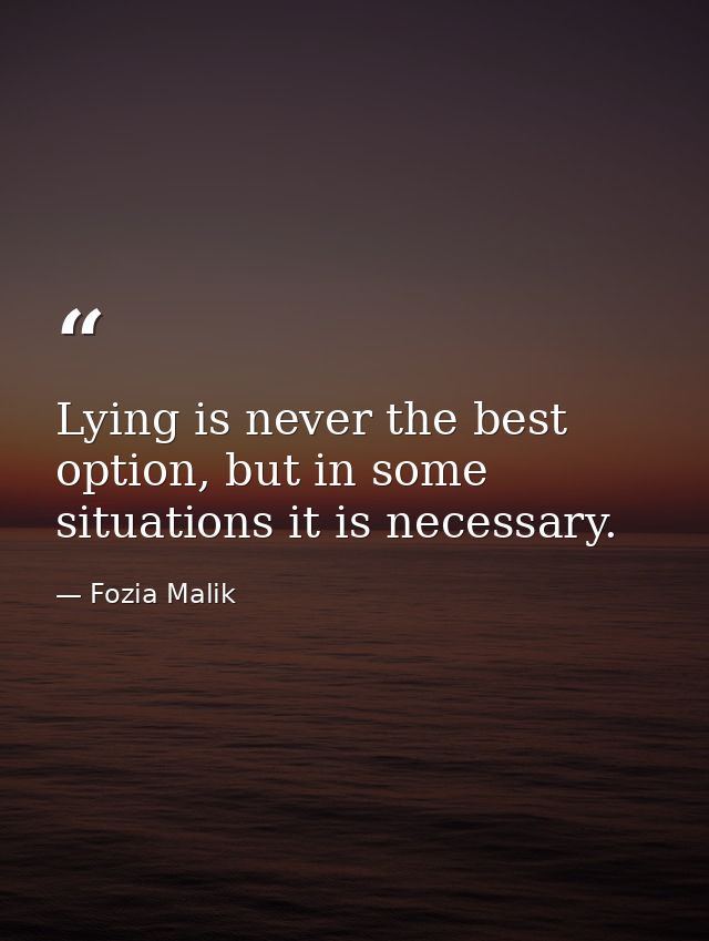 Lying is never the best option, but in some situations it is necessary. — Fozia Malik
