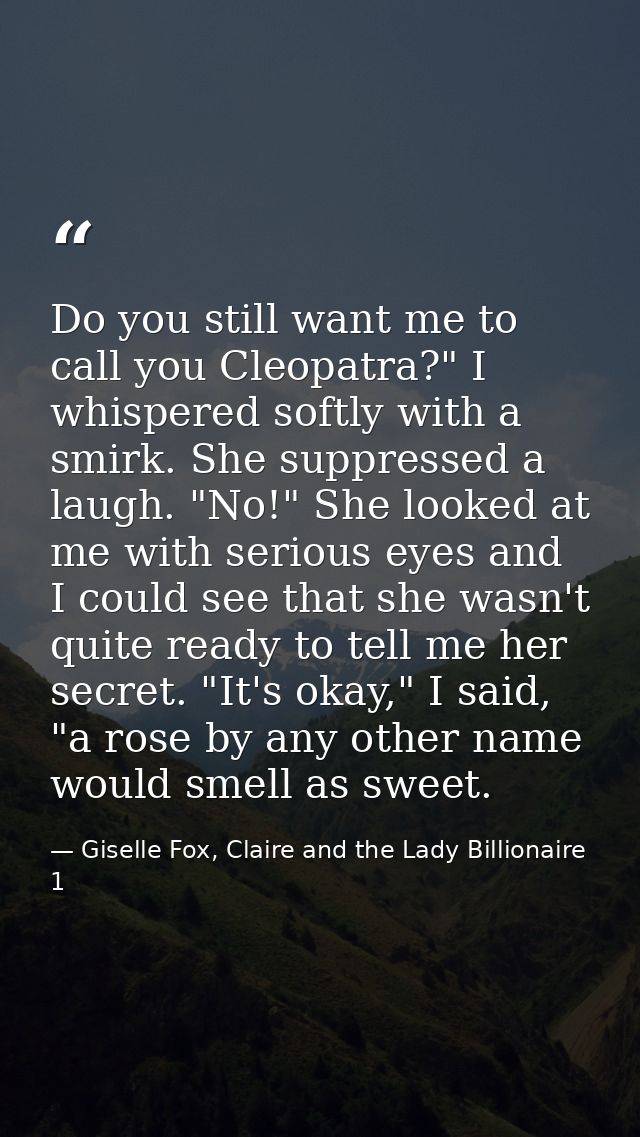 Do you still want me to call you Cleopatra?" I whispered softly with a smirk. She suppressed a laugh. "No!" She looked a — Giselle Fox, Claire and the Lady Billionaire 1