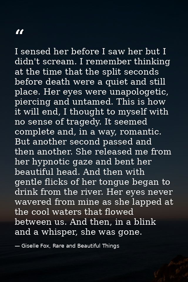 I sensed her before I saw her but I didn't scream. I remember thinking at the time that the split seconds before death w — Giselle Fox, Rare and Beautiful Things