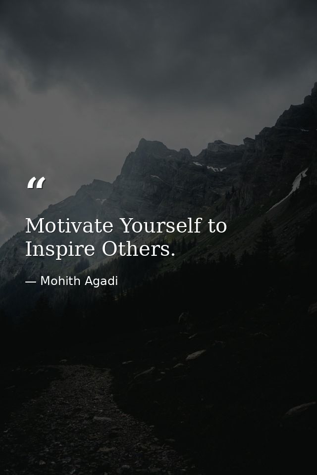 Motivate Yourself to Inspire Others. — Mohith Agadi