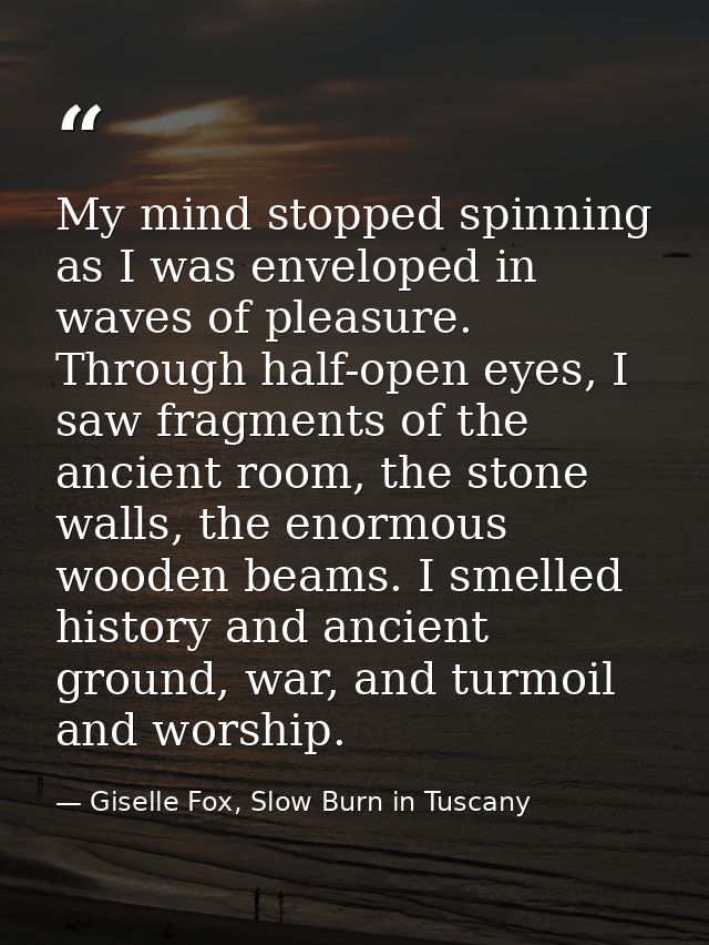 My mind stopped spinning as I was enveloped in waves of pleasure. Through half-open eyes, I saw fragments of the ancient — Giselle Fox, Slow Burn in Tuscany