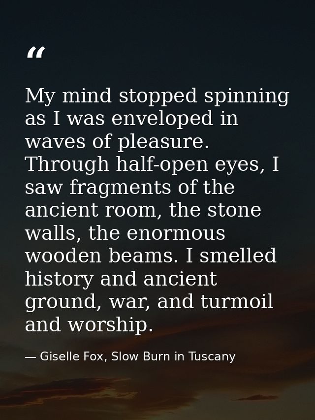 My mind stopped spinning as I was enveloped in waves of pleasure. Through half-open eyes, I saw fragments of the ancient — Giselle Fox, Slow Burn in Tuscany