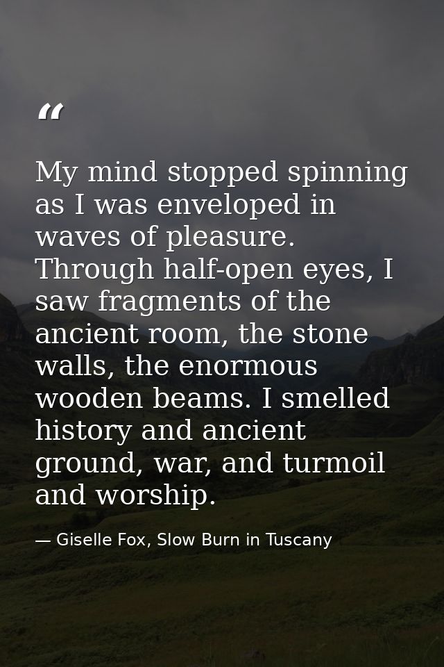 My mind stopped spinning as I was enveloped in waves of pleasure. Through half-open eyes, I saw fragments of the ancient — Giselle Fox, Slow Burn in Tuscany