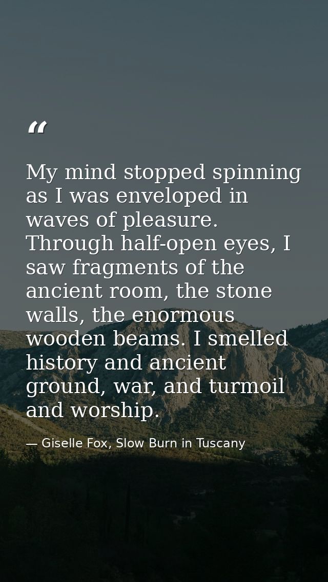 My mind stopped spinning as I was enveloped in waves of pleasure. Through half-open eyes, I saw fragments of the ancient — Giselle Fox, Slow Burn in Tuscany