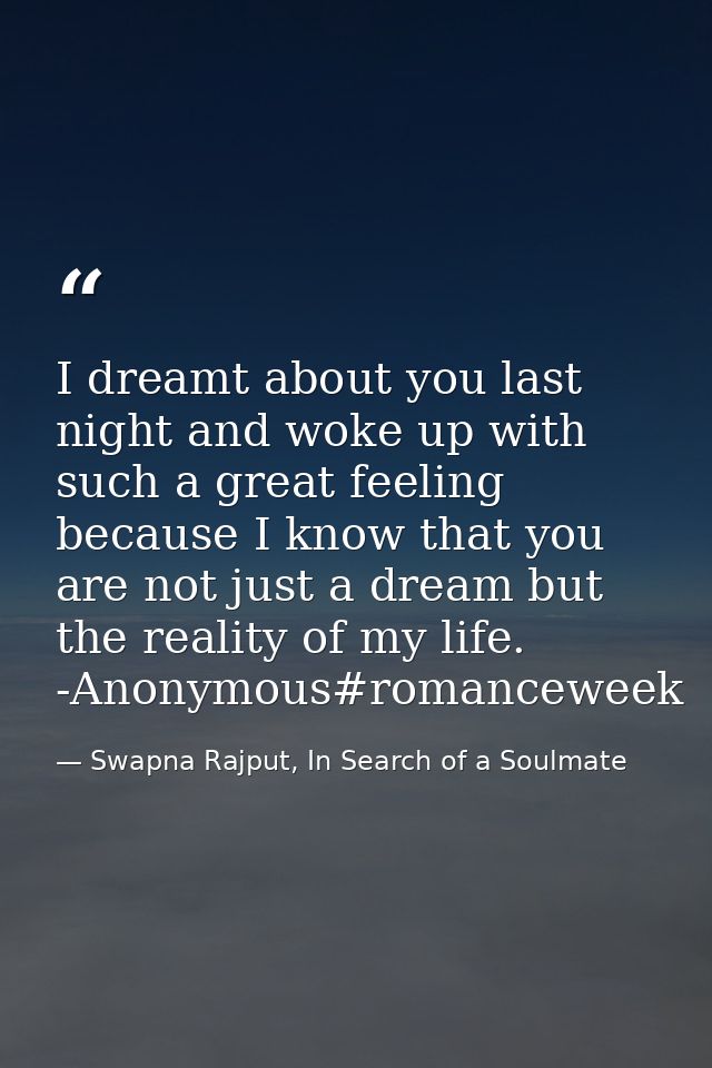 I dreamt about you last night and woke up with such a great feeling because I know that you are not just a dream but the — Swapna Rajput, In Search of a Soulmate