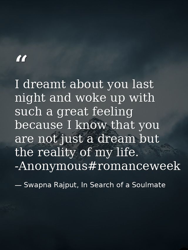 I dreamt about you last night and woke up with such a great feeling because I know that you are not just a dream but the — Swapna Rajput, In Search of a Soulmate