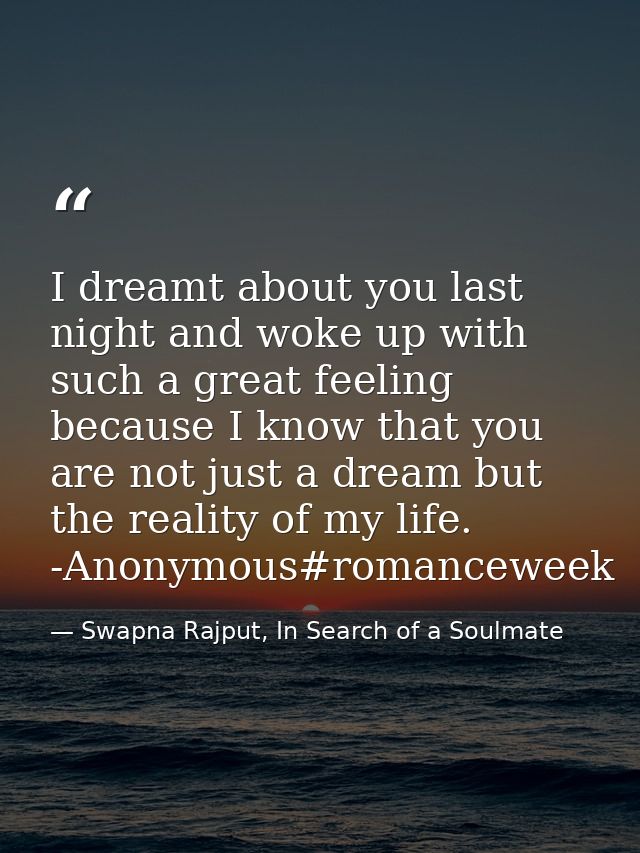 I dreamt about you last night and woke up with such a great feeling because I know that you are not just a dream but the — Swapna Rajput, In Search of a Soulmate