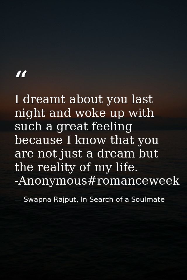 I dreamt about you last night and woke up with such a great feeling because I know that you are not just a dream but the — Swapna Rajput, In Search of a Soulmate