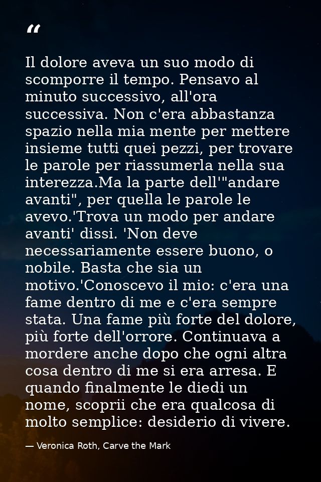 Il dolore aveva un suo modo di scomporre il tempo. Pensavo al minuto successivo, all'ora successiva. Non c'era abbastanz — Veronica Roth, Carve the Mark