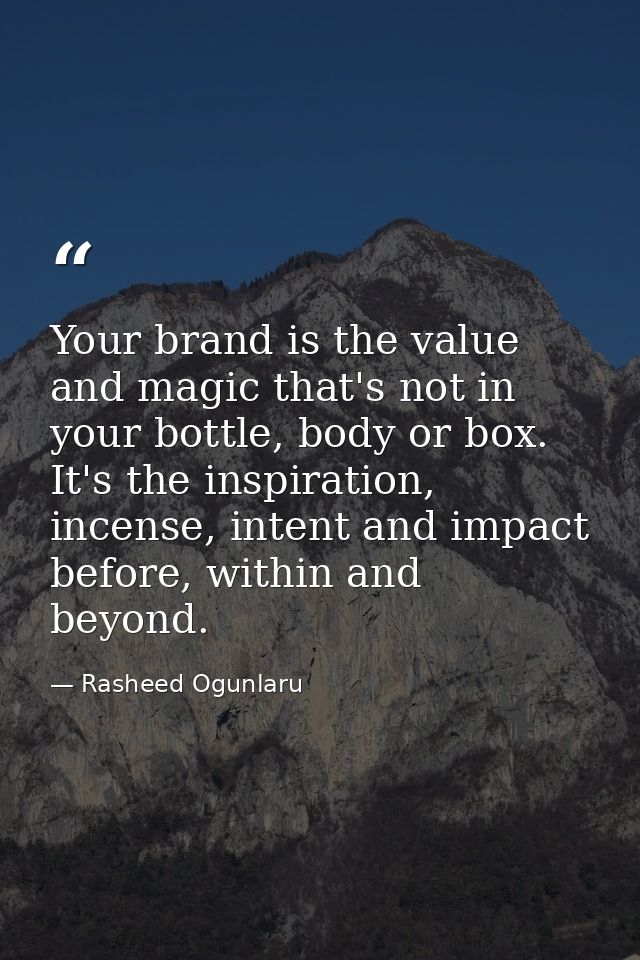 Your brand is the value and magic that's not in your bottle, body or box. It's the inspiration, incense, intent and impa — Rasheed Ogunlaru