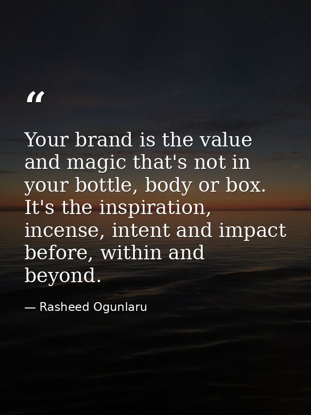 Your brand is the value and magic that's not in your bottle, body or box. It's the inspiration, incense, intent and impa — Rasheed Ogunlaru