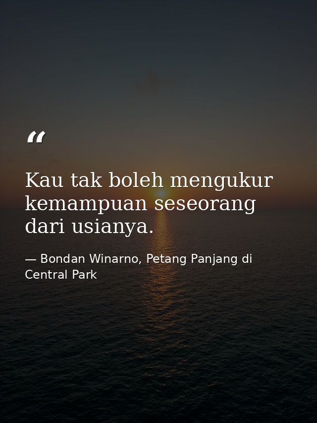 Kau tak boleh mengukur kemampuan seseorang dari usianya. — Bondan Winarno, Petang Panjang di Central Park