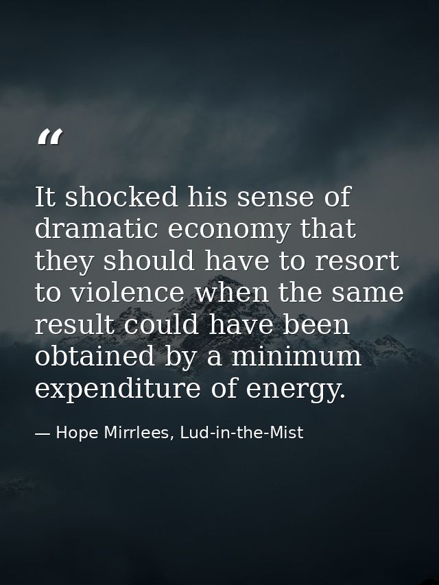 It shocked his sense of dramatic economy that they should have to resort to violence when the same result could have bee — Hope Mirrlees, Lud-in-the-Mist