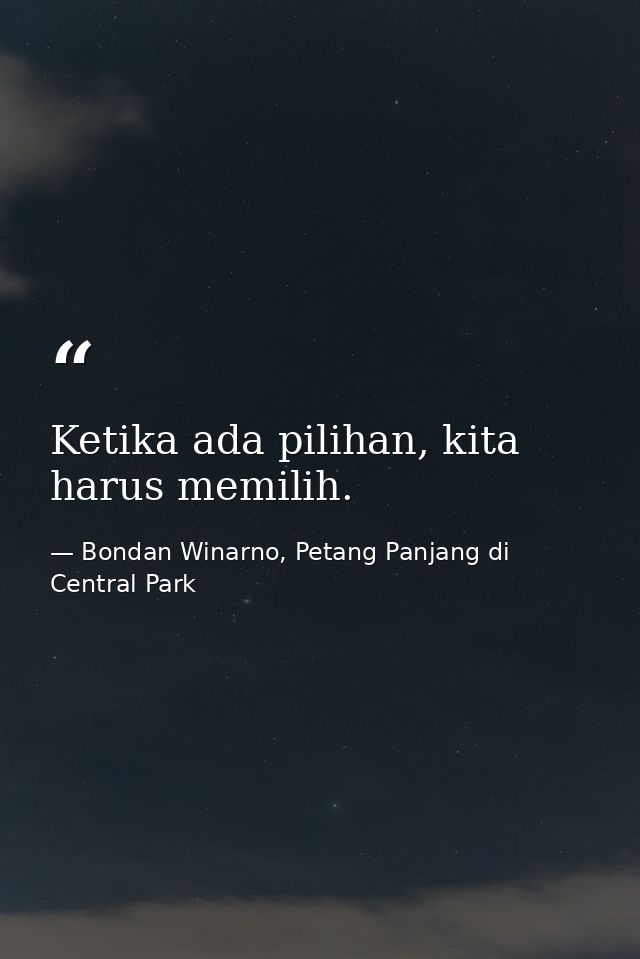 Ketika ada pilihan, kita harus memilih. — Bondan Winarno, Petang Panjang di Central Park