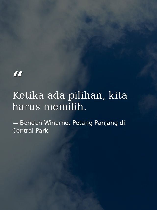 Ketika ada pilihan, kita harus memilih. — Bondan Winarno, Petang Panjang di Central Park