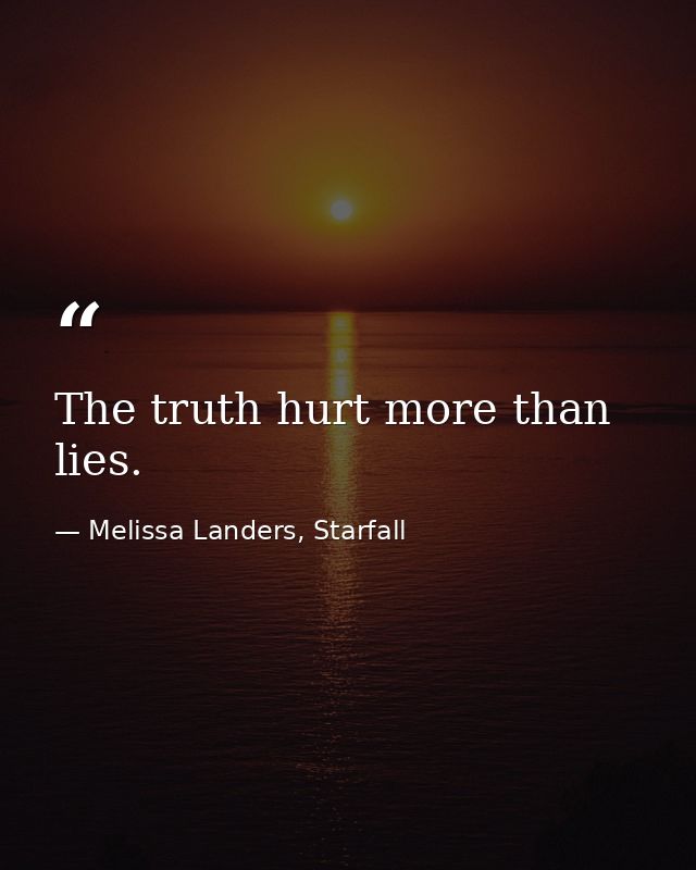 The truth hurt more than lies. — Melissa Landers, Starfall