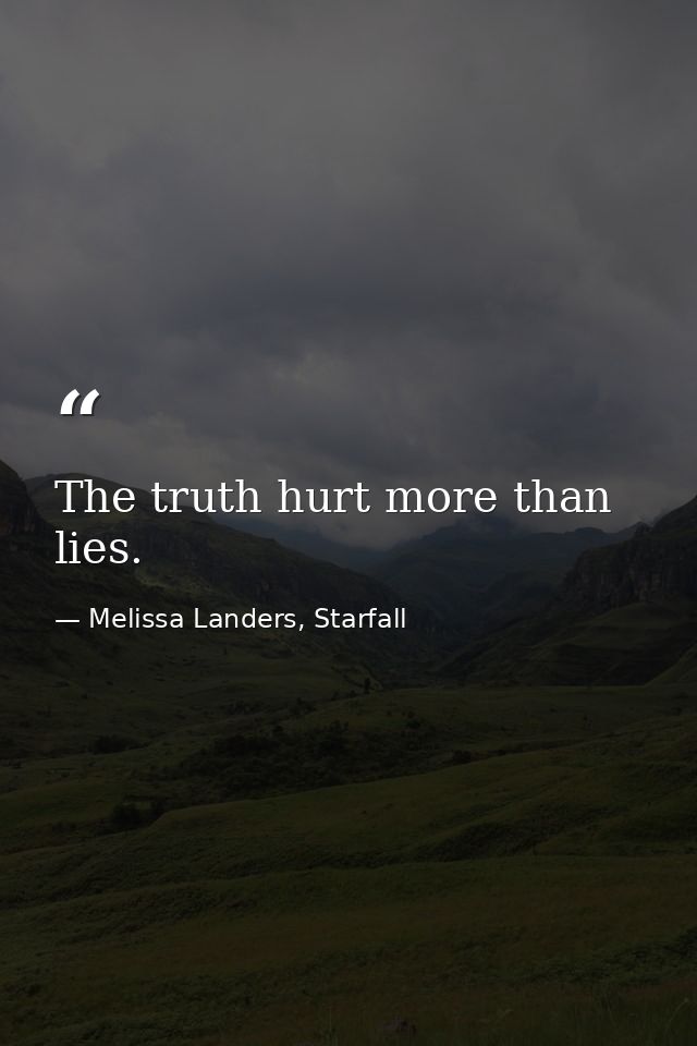 The truth hurt more than lies. — Melissa Landers, Starfall