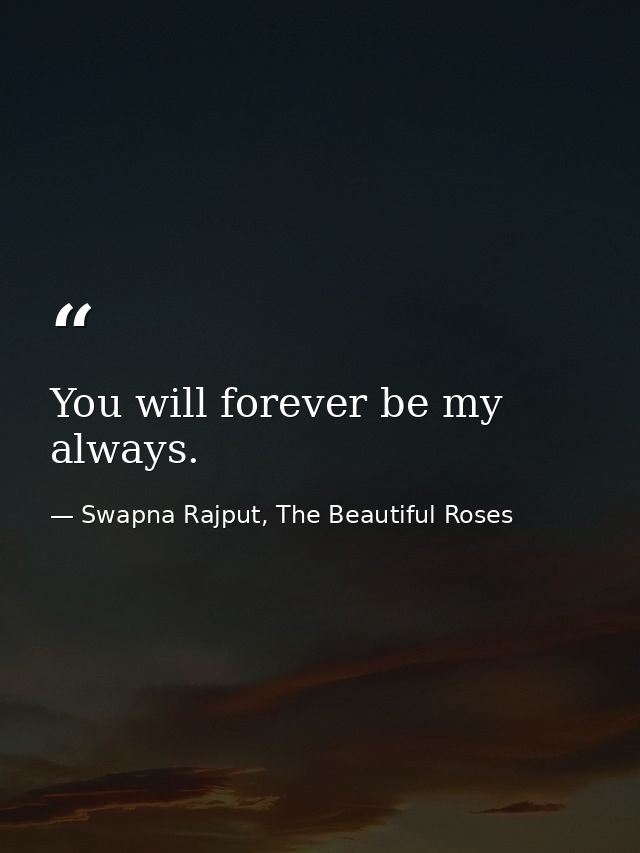 You will forever be my always. — Swapna Rajput, The Beautiful Roses