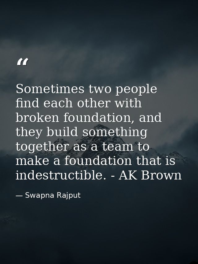 Sometimes two people find each other with broken foundation, and they build something together as a team to make a found — Swapna Rajput