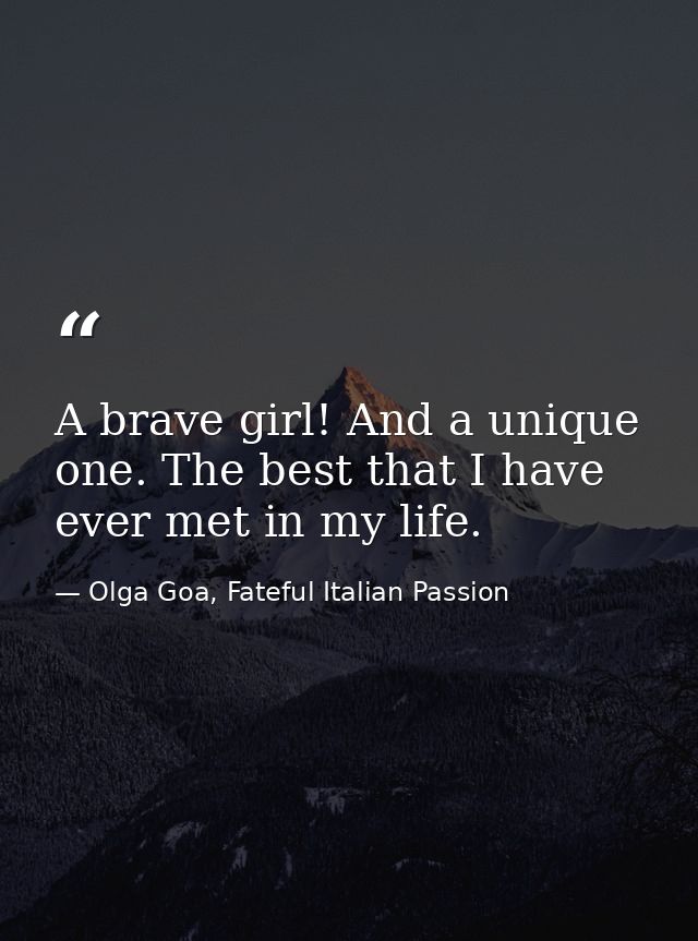 A brave girl! And a unique one. The best that I have ever met in my life. — Olga Goa, Fateful Italian Passion
