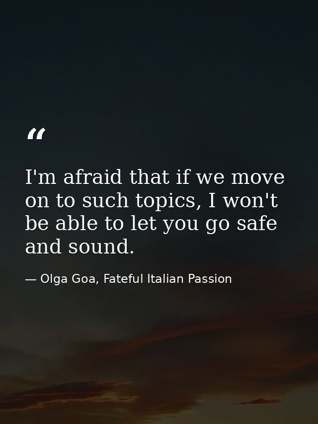 I'm afraid that if we move on to such topics, I won't be able to let you go safe and sound. — Olga Goa, Fateful Italian Passion