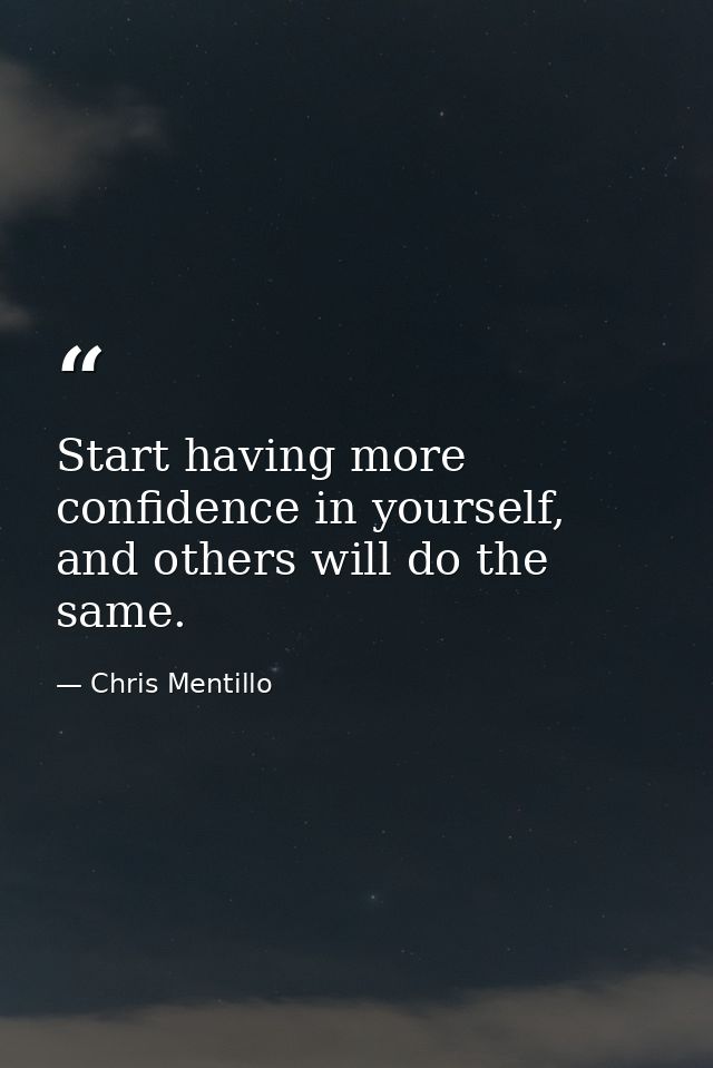 Start having more confidence in yourself, and others will do the same. — Chris Mentillo