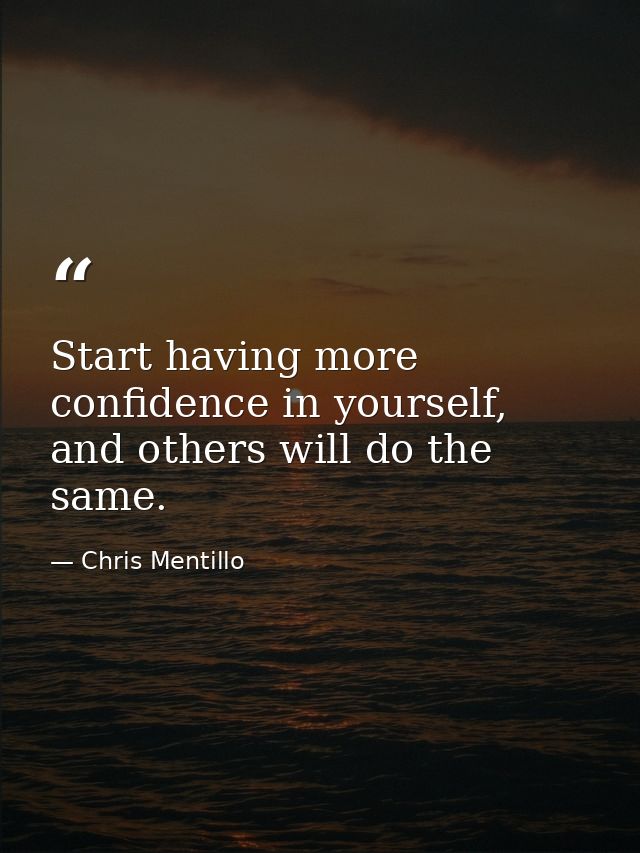 Start having more confidence in yourself, and others will do the same. — Chris Mentillo