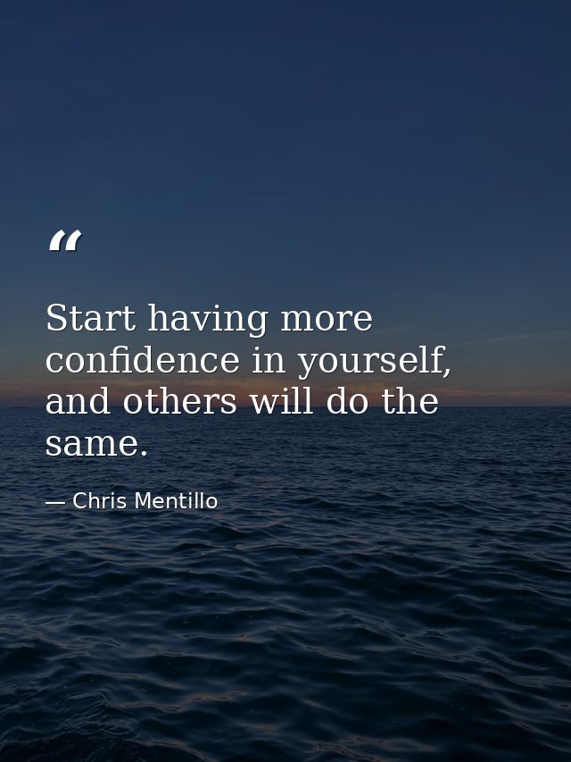 Start having more confidence in yourself, and others will do the same. — Chris Mentillo