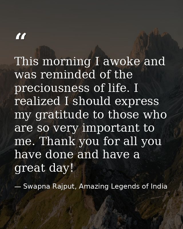 This morning I awoke and was reminded of the preciousness of life. I realized I should express my gratitude to those who — Swapna Rajput, Amazing Legends of India