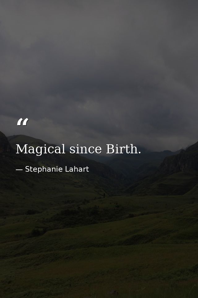 Magical since Birth. — Stephanie Lahart