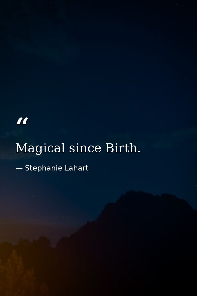 Magical since Birth. — Stephanie Lahart